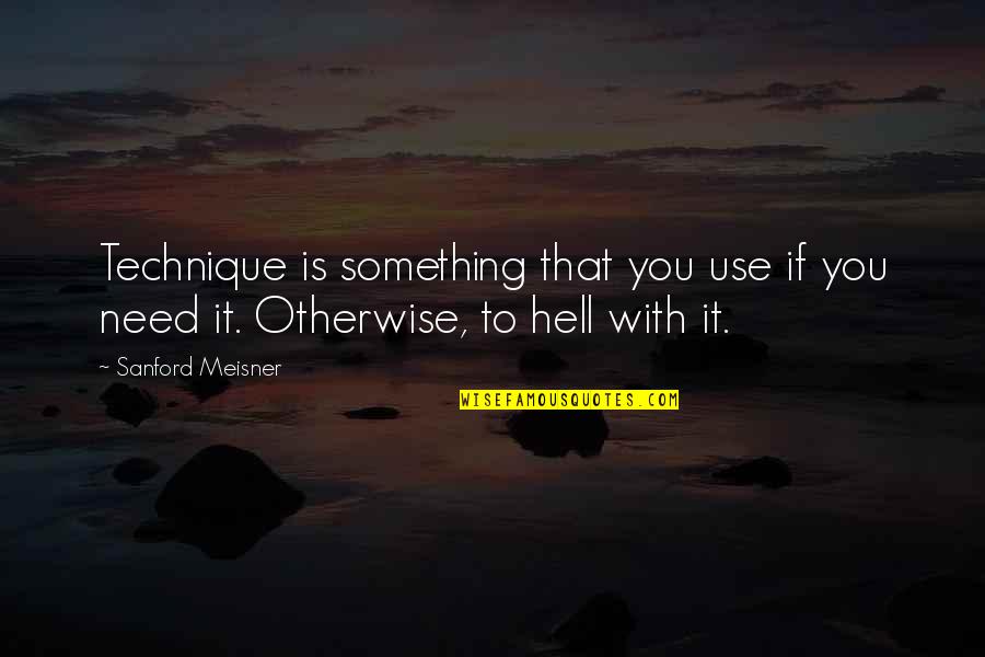 Best Meisner Quotes By Sanford Meisner: Technique is something that you use if you