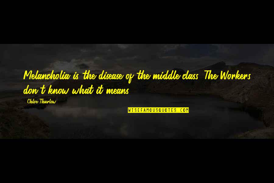 Best Melancholia Quotes By Chloe Thurlow: Melancholia is the disease of the middle-class. The