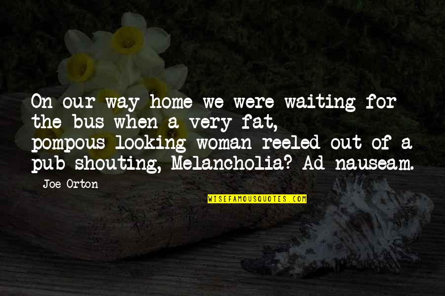 Best Melancholia Quotes By Joe Orton: On our way home we were waiting for