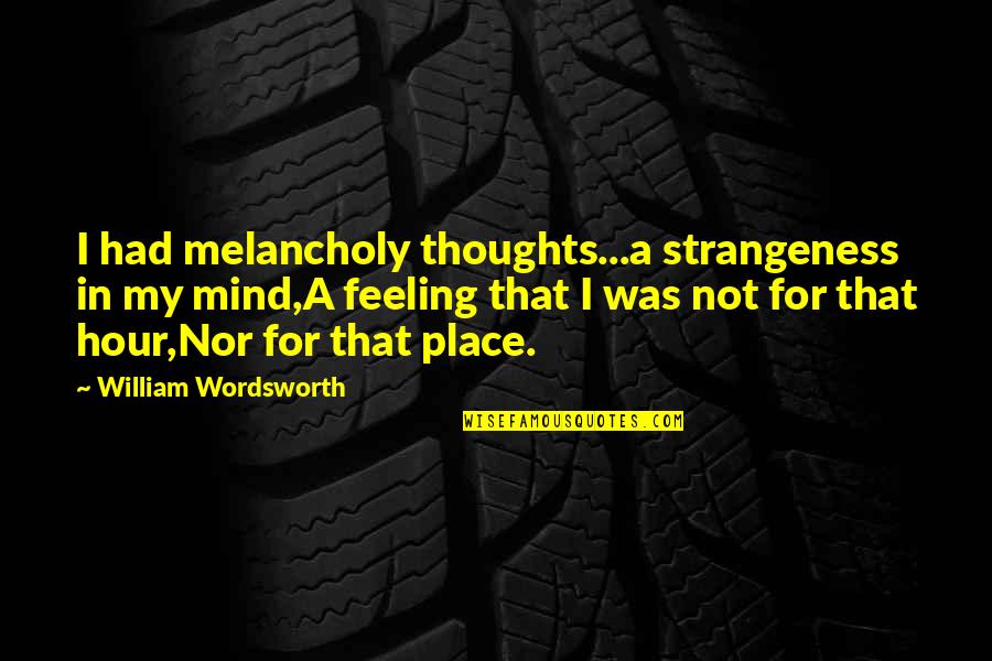 Best Melancholia Quotes By William Wordsworth: I had melancholy thoughts...a strangeness in my mind,A