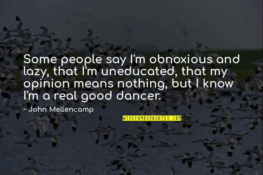 Best Mellencamp Quotes By John Mellencamp: Some people say I'm obnoxious and lazy, that