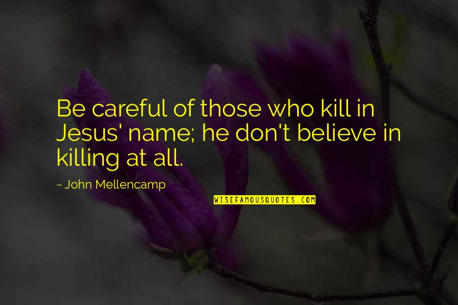 Best Mellencamp Quotes By John Mellencamp: Be careful of those who kill in Jesus'