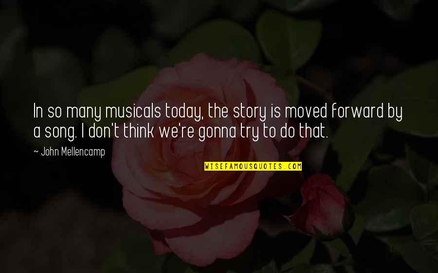 Best Mellencamp Quotes By John Mellencamp: In so many musicals today, the story is Best Mellencamp Quotes By John Mellencamp: In so many musicals today, the story is