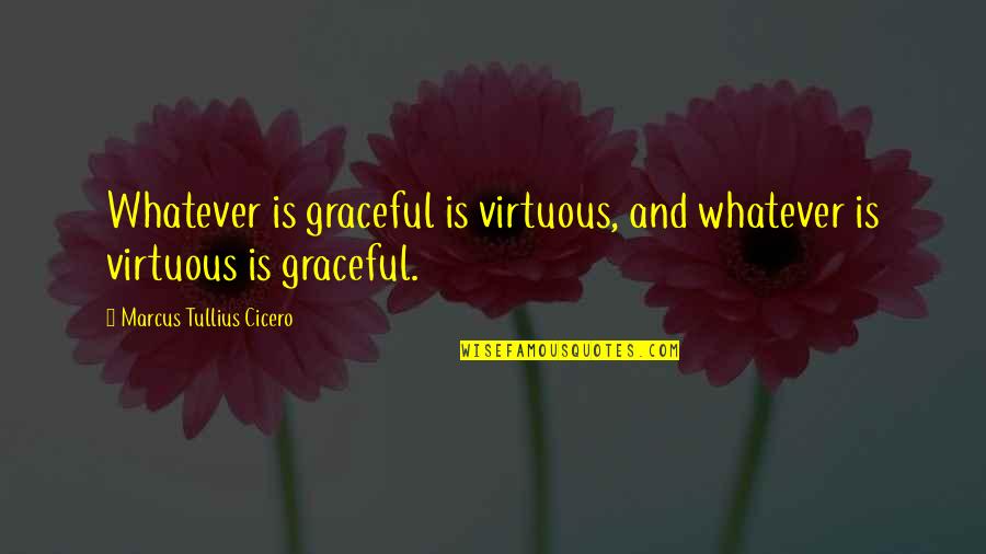 Best Mellie Quotes By Marcus Tullius Cicero: Whatever is graceful is virtuous, and whatever is