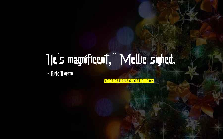 Best Mellie Quotes By Rick Riordan: He's magnificent," Mellie sighed.