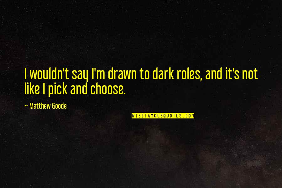 Best Memes Quotes By Matthew Goode: I wouldn't say I'm drawn to dark roles,