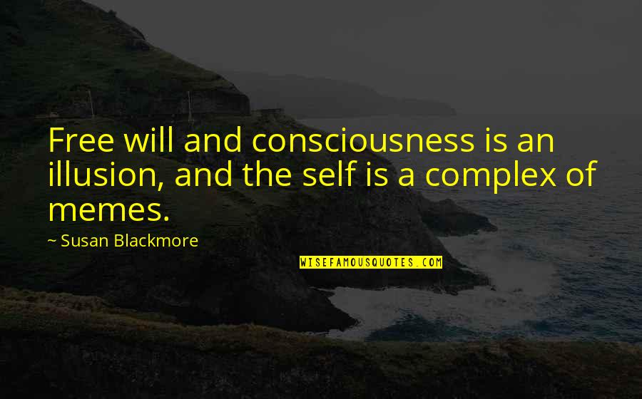 Best Memes Quotes By Susan Blackmore: Free will and consciousness is an illusion, and