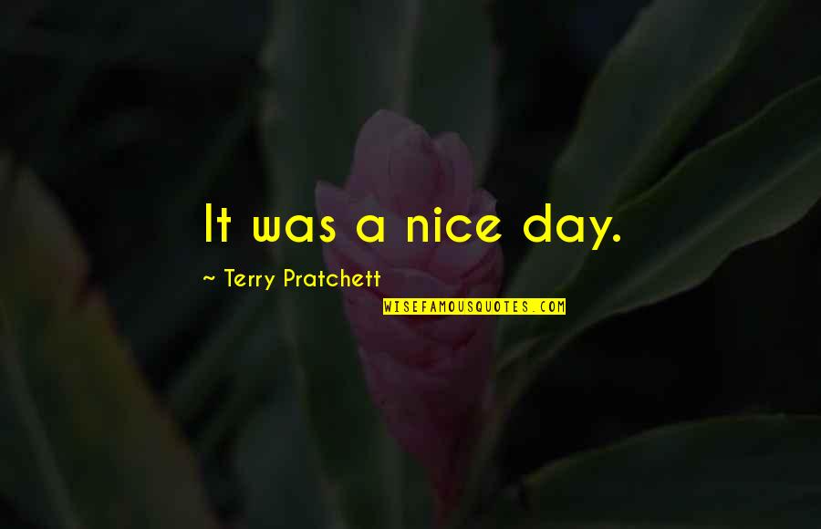 Best Memorable Day Quotes By Terry Pratchett: It was a nice day.