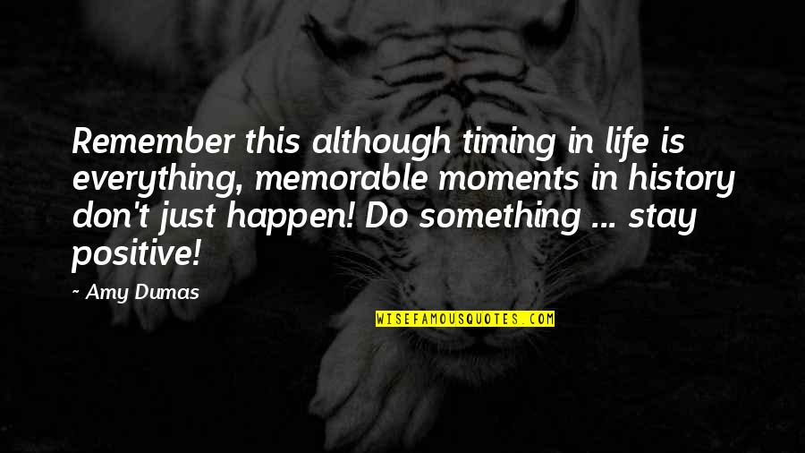 Best Memorable Moments Quotes By Amy Dumas: Remember this although timing in life is everything,