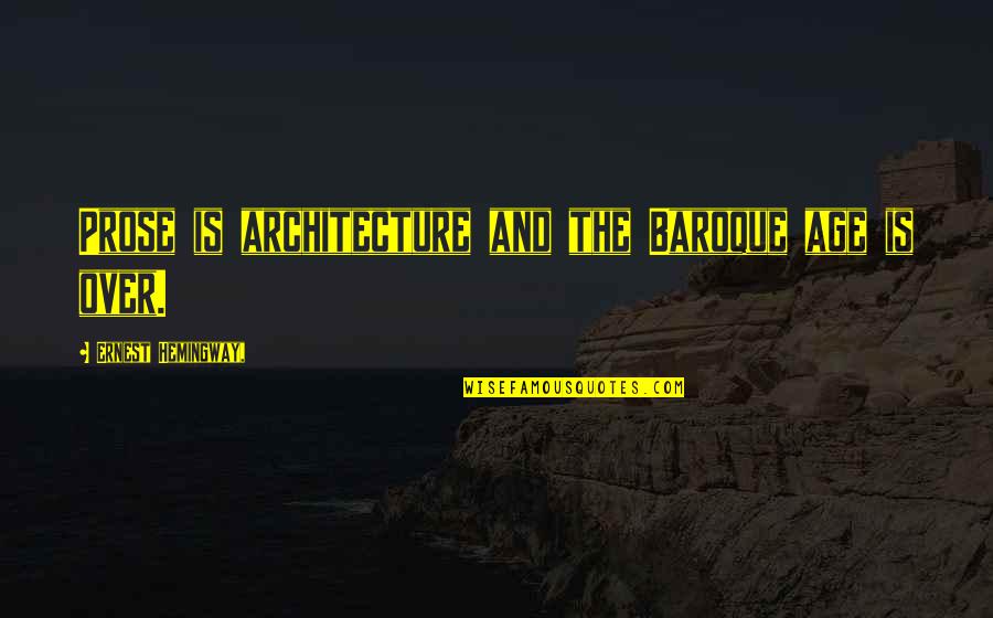 Best Memorable Moments Quotes By Ernest Hemingway,: Prose is architecture and the Baroque age is