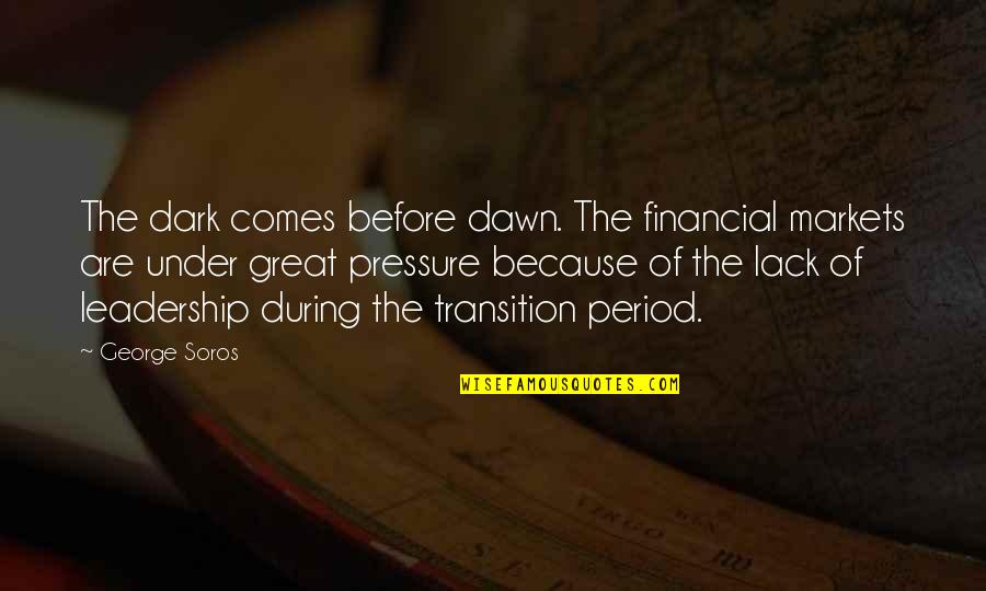 Best Memorable Moments Quotes By George Soros: The dark comes before dawn. The financial markets