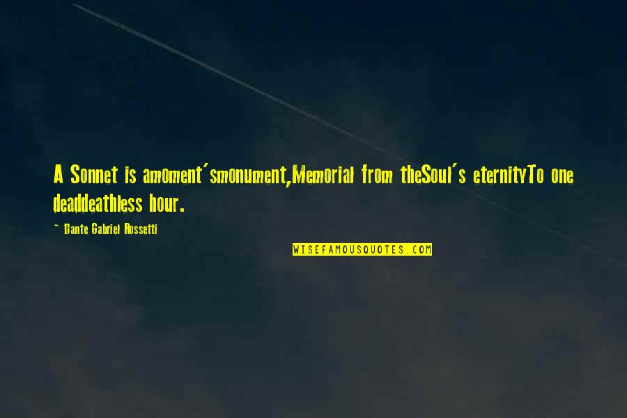 Best Memorial Quotes By Dante Gabriel Rossetti: A Sonnet is amoment'smonument,Memorial from theSoul's eternityTo one