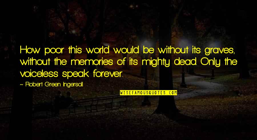 Best Memories Forever Quotes By Robert Green Ingersoll: How poor this world would be without its Best Memories Forever Quotes By Robert Green Ingersoll: How poor this world would be without its