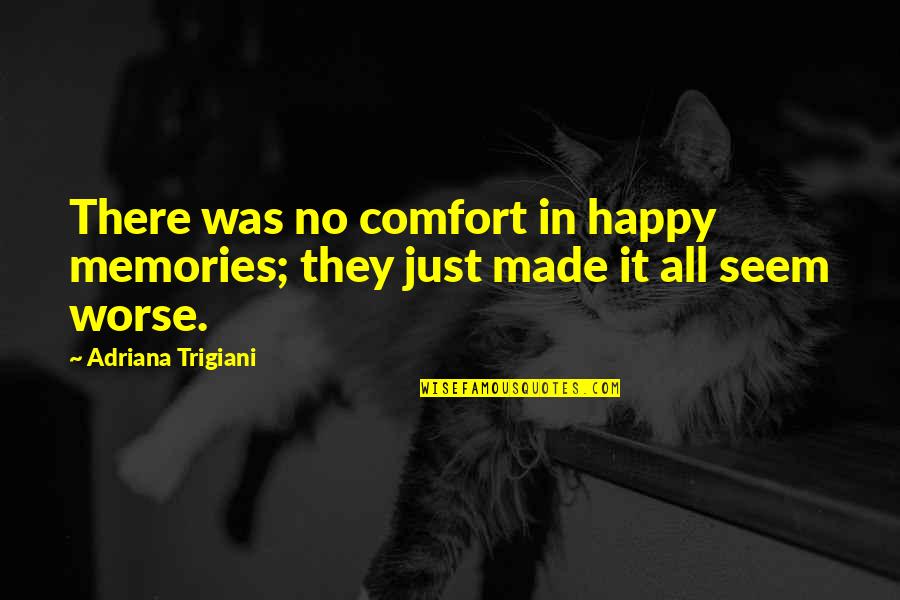 Best Memories Made Quotes By Adriana Trigiani: There was no comfort in happy memories; they Best Memories Made Quotes By Adriana Trigiani: There was no comfort in happy memories; they