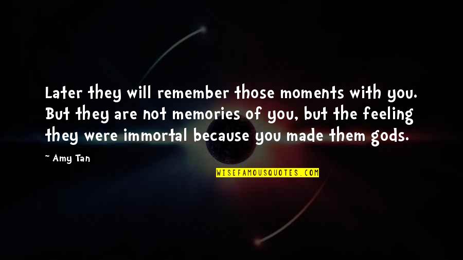 Best Memories Made Quotes By Amy Tan: Later they will remember those moments with you. Best Memories Made Quotes By Amy Tan: Later they will remember those moments with you.