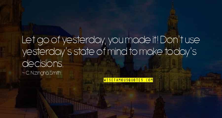 Best Memories Made Quotes By C. Nzingha Smith: Let go of yesterday, you made it! Don't Best Memories Made Quotes By C. Nzingha Smith: Let go of yesterday, you made it! Don't