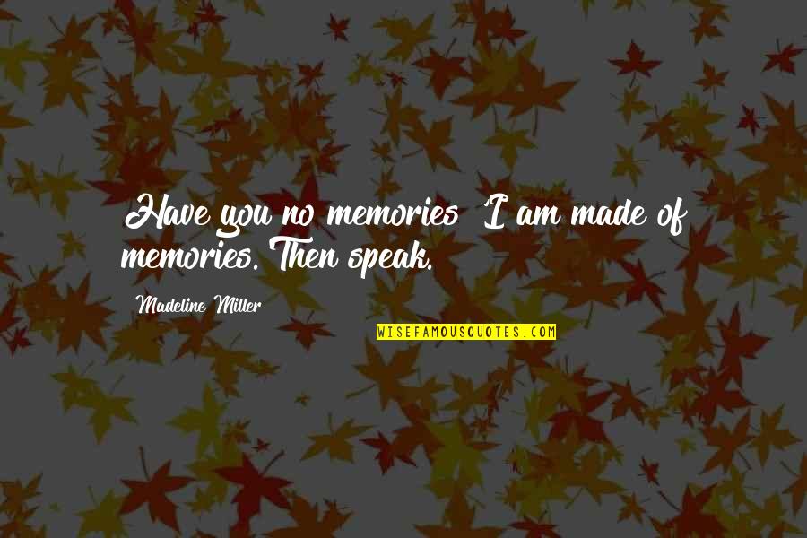 Best Memories Made Quotes By Madeline Miller: Have you no memories?'I am made of memories.'Then Best Memories Made Quotes By Madeline Miller: Have you no memories?'I am made of memories.'Then
