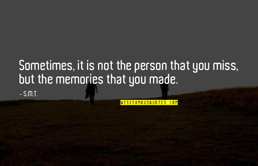 Best Memories Made Quotes By S.M.T.: Sometimes, it is not the person that you