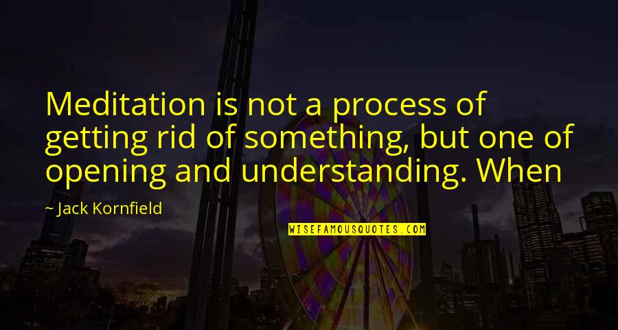 Best Memphis May Fire Song Quotes By Jack Kornfield: Meditation is not a process of getting rid Best Memphis May Fire Song Quotes By Jack Kornfield: Meditation is not a process of getting rid