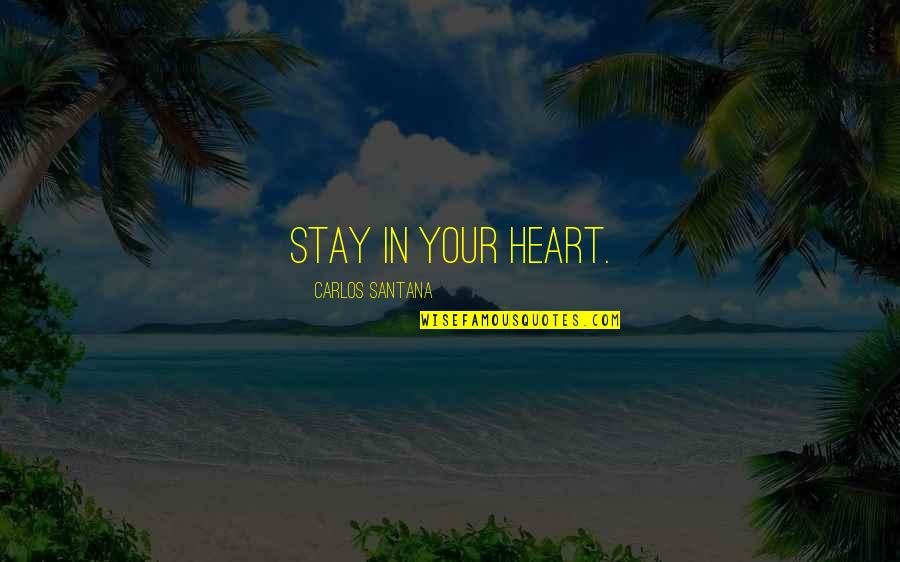 Best Meninist Quotes By Carlos Santana: Stay in your heart. Best Meninist Quotes By Carlos Santana: Stay in your heart.