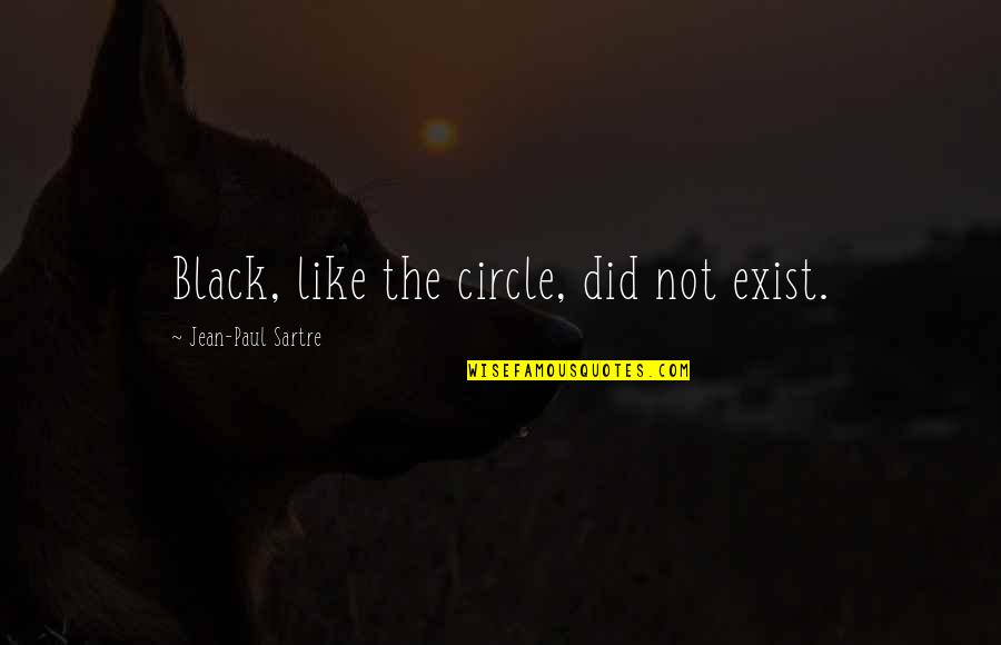 Best Meninist Quotes By Jean-Paul Sartre: Black, like the circle, did not exist. Best Meninist Quotes By Jean-Paul Sartre: Black, like the circle, did not exist.