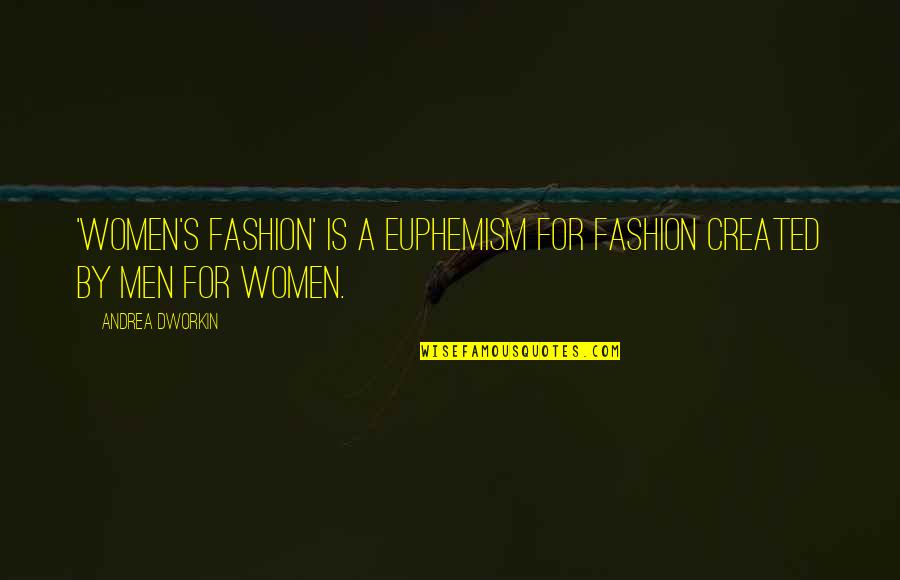 Best Men's Fashion Quotes By Andrea Dworkin: 'Women's fashion' is a euphemism for fashion created