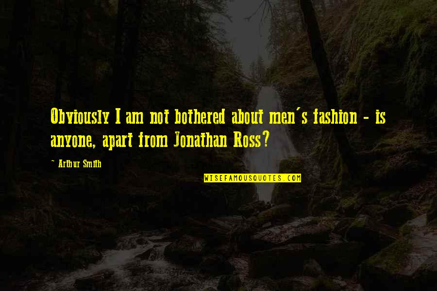 Best Men's Fashion Quotes By Arthur Smith: Obviously I am not bothered about men's fashion