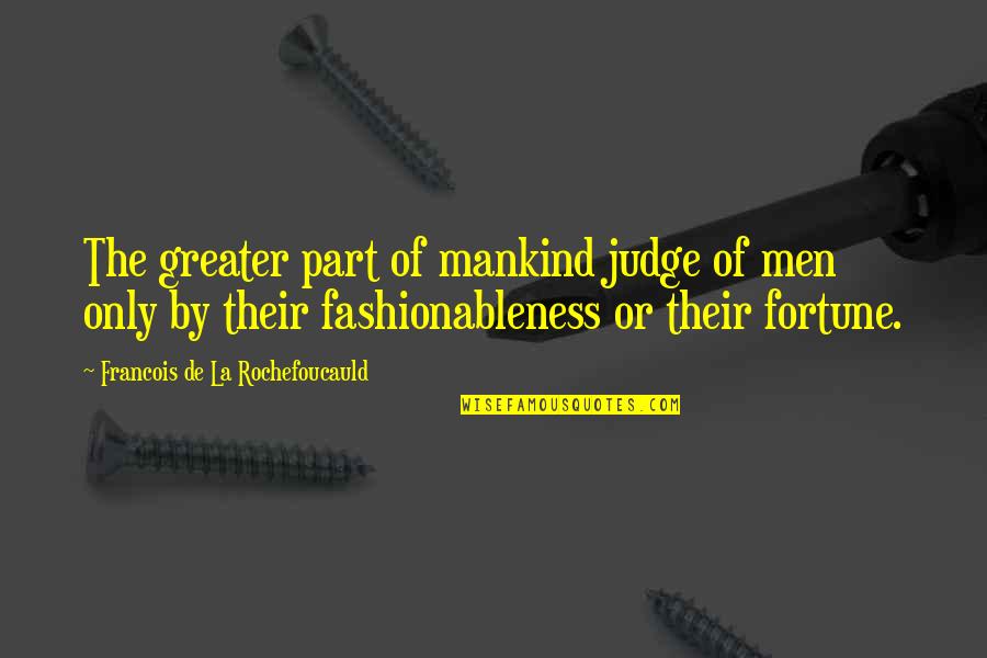 Best Men's Fashion Quotes By Francois De La Rochefoucauld: The greater part of mankind judge of men