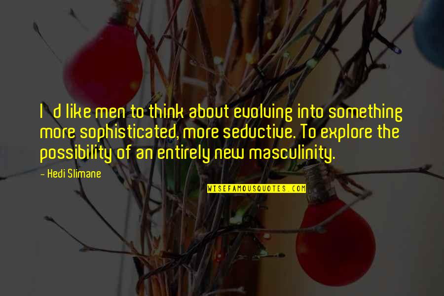 Best Men's Fashion Quotes By Hedi Slimane: I'd like men to think about evolving into