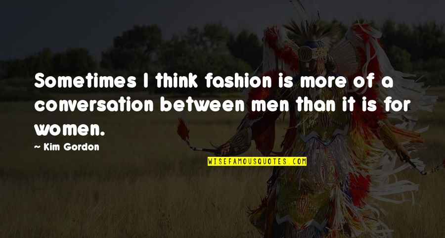 Best Men's Fashion Quotes By Kim Gordon: Sometimes I think fashion is more of a