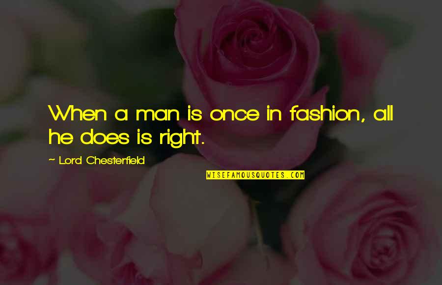 Best Men's Fashion Quotes By Lord Chesterfield: When a man is once in fashion, all