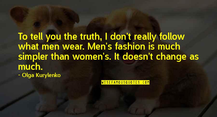 Best Men's Fashion Quotes By Olga Kurylenko: To tell you the truth, I don't really