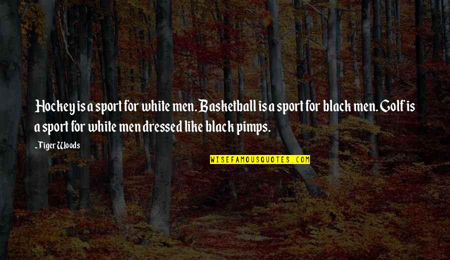 Best Men's Fashion Quotes By Tiger Woods: Hockey is a sport for white men. Basketball