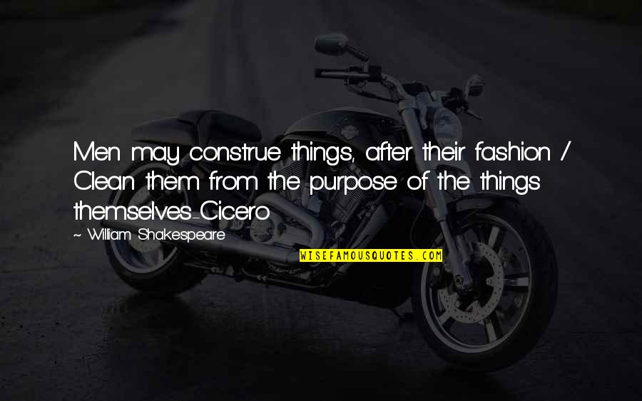 Best Men's Fashion Quotes By William Shakespeare: Men may construe things, after their fashion /