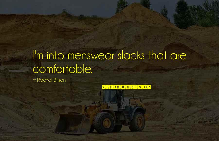 Best Menswear Quotes By Rachel Bilson: I'm into menswear slacks that are comfortable.