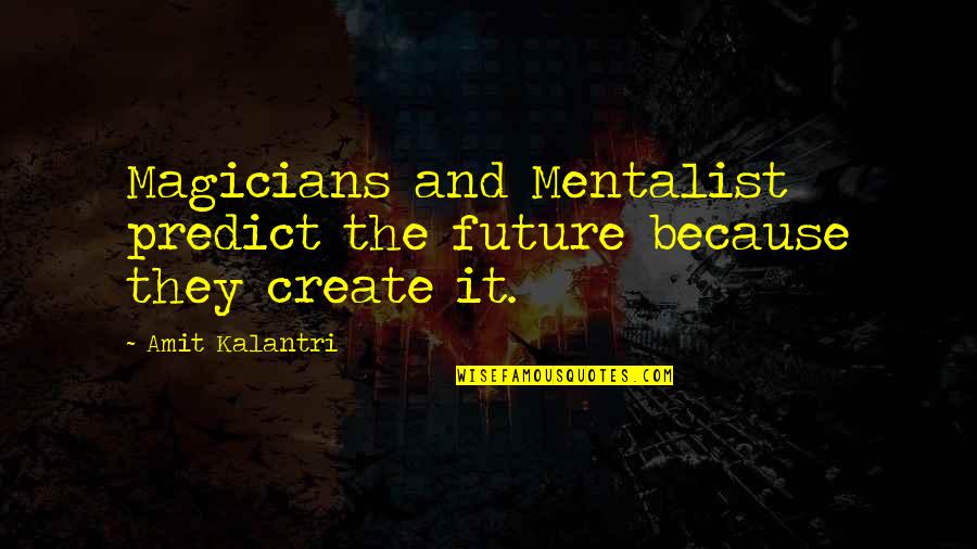 Best Mentalist Quotes By Amit Kalantri: Magicians and Mentalist predict the future because they