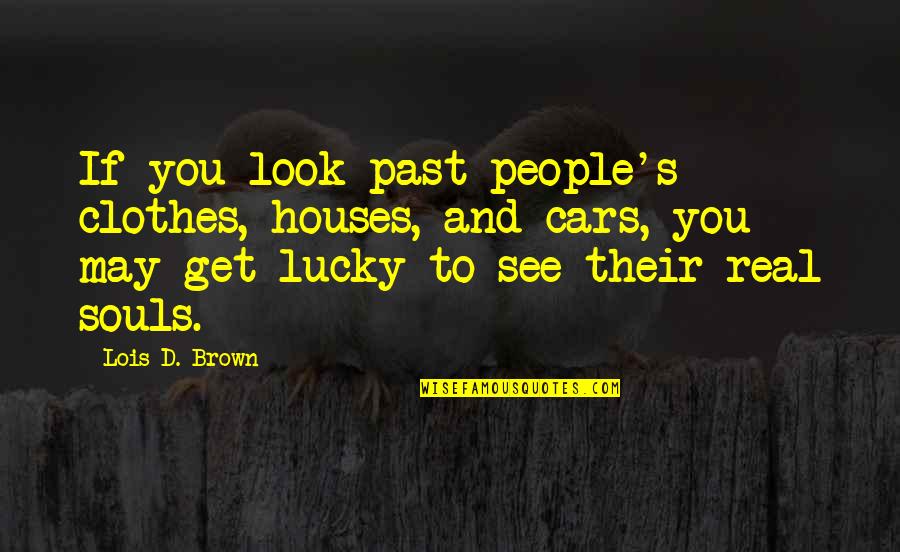 Best Mentalist Quotes By Lois D. Brown: If you look past people's clothes, houses, and