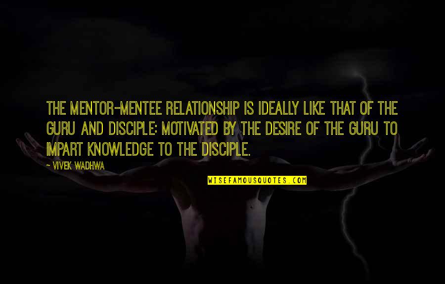 Best Mentee Quotes By Vivek Wadhwa: The mentor-mentee relationship is ideally like that of