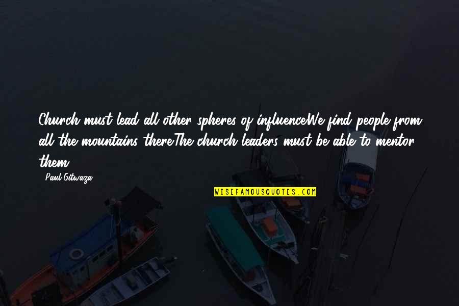 Best Mentor Leader Quotes By Paul Gitwaza: Church must lead all other spheres of influence.We