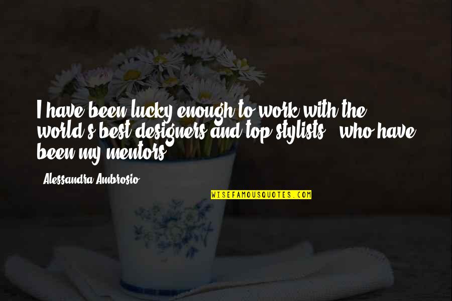 Best Mentors Quotes By Alessandra Ambrosio: I have been lucky enough to work with Best Mentors Quotes By Alessandra Ambrosio: I have been lucky enough to work with