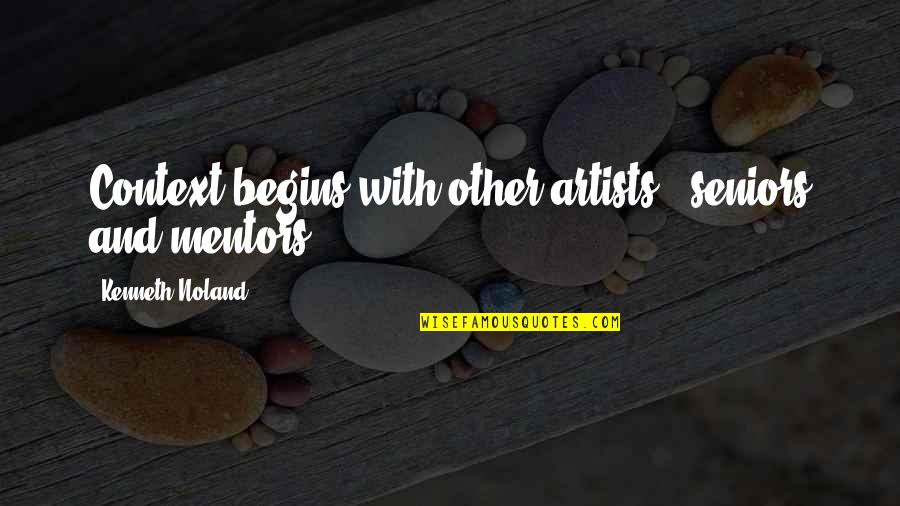 Best Mentors Quotes By Kenneth Noland: Context begins with other artists - seniors and Best Mentors Quotes By Kenneth Noland: Context begins with other artists - seniors and
