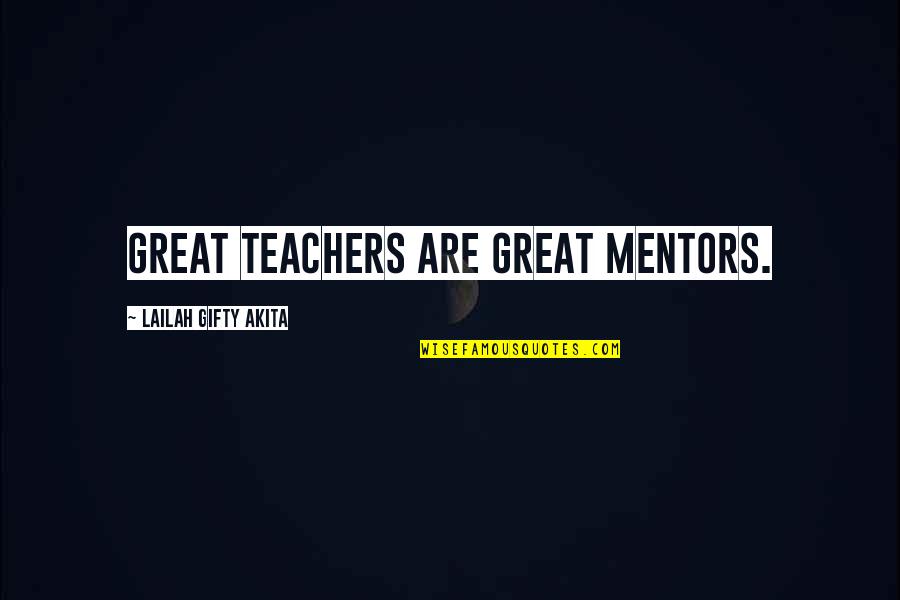 Best Mentors Quotes By Lailah Gifty Akita: Great teachers are great mentors. Best Mentors Quotes By Lailah Gifty Akita: Great teachers are great mentors.