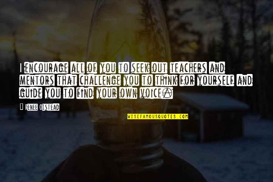 Best Mentors Quotes By Renee Olstead: I encourage all of you to seek out Best Mentors Quotes By Renee Olstead: I encourage all of you to seek out