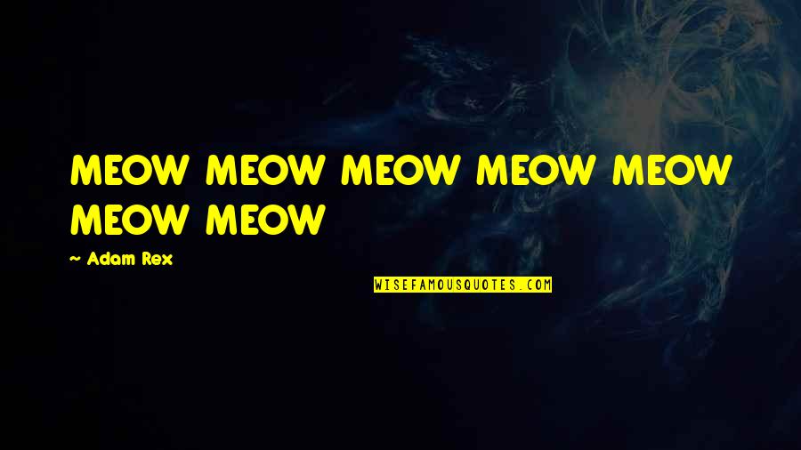 Best Meow Quotes By Adam Rex: MEOW MEOW MEOW MEOW MEOW MEOW MEOW