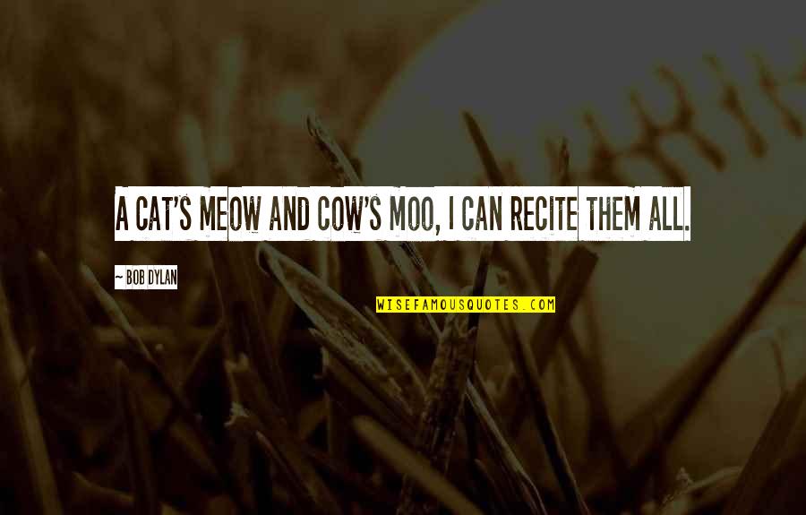 Best Meow Quotes By Bob Dylan: A cat's meow and cow's moo, I can