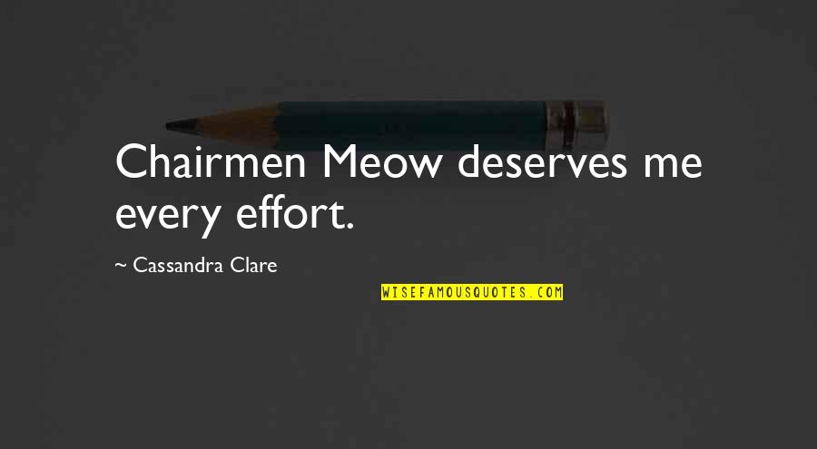 Best Meow Quotes By Cassandra Clare: Chairmen Meow deserves me every effort.