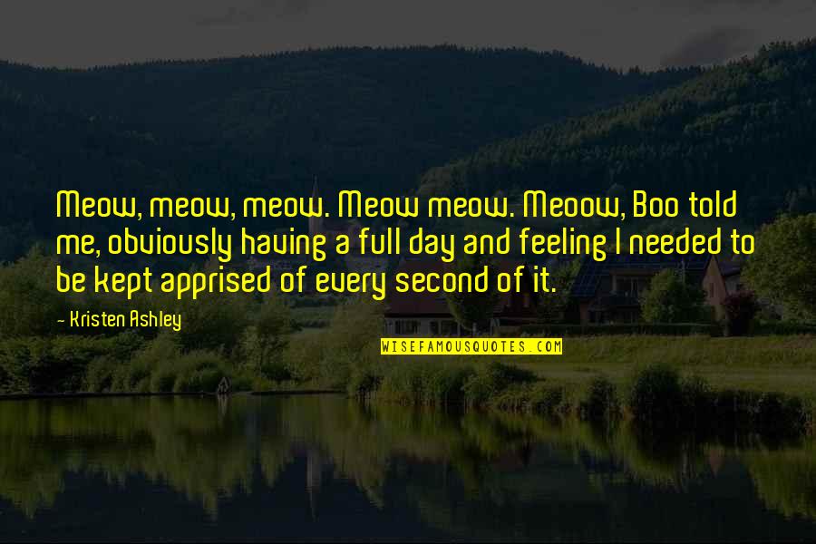 Best Meow Quotes By Kristen Ashley: Meow, meow, meow. Meow meow. Meoow, Boo told