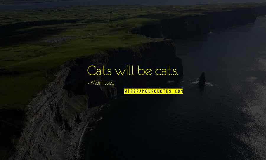 Best Meow Quotes By Morrissey: Cats will be cats. Best Meow Quotes By Morrissey: Cats will be cats.