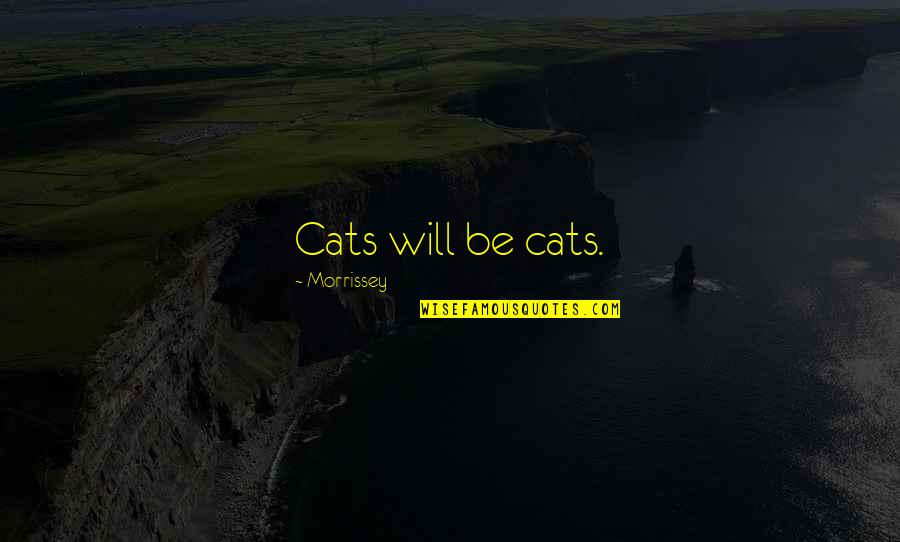 Best Meow Quotes By Morrissey: Cats will be cats.