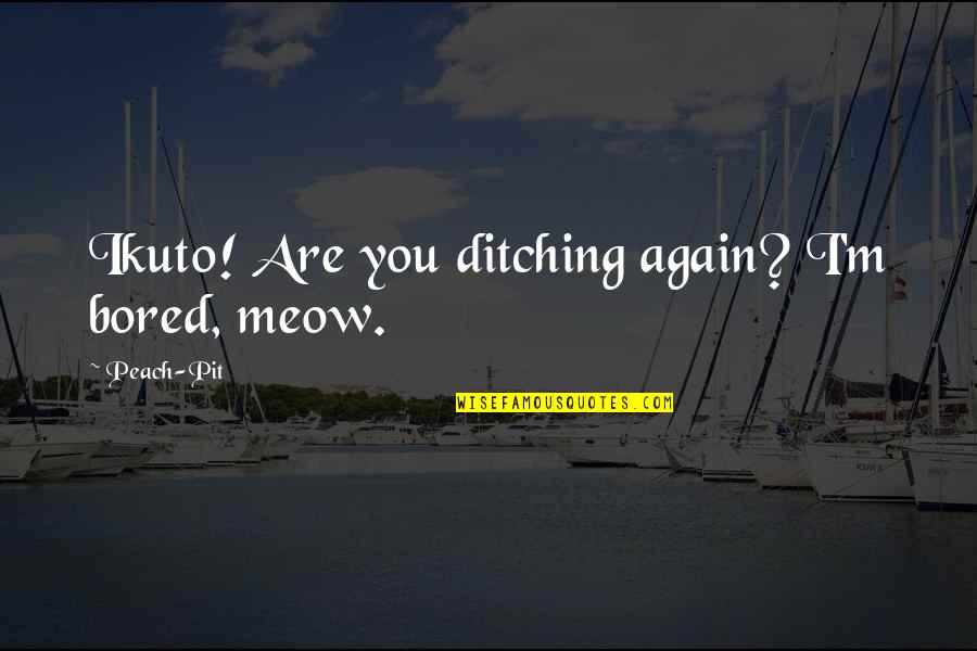 Best Meow Quotes By Peach-Pit: Ikuto! Are you ditching again? I'm bored, meow.